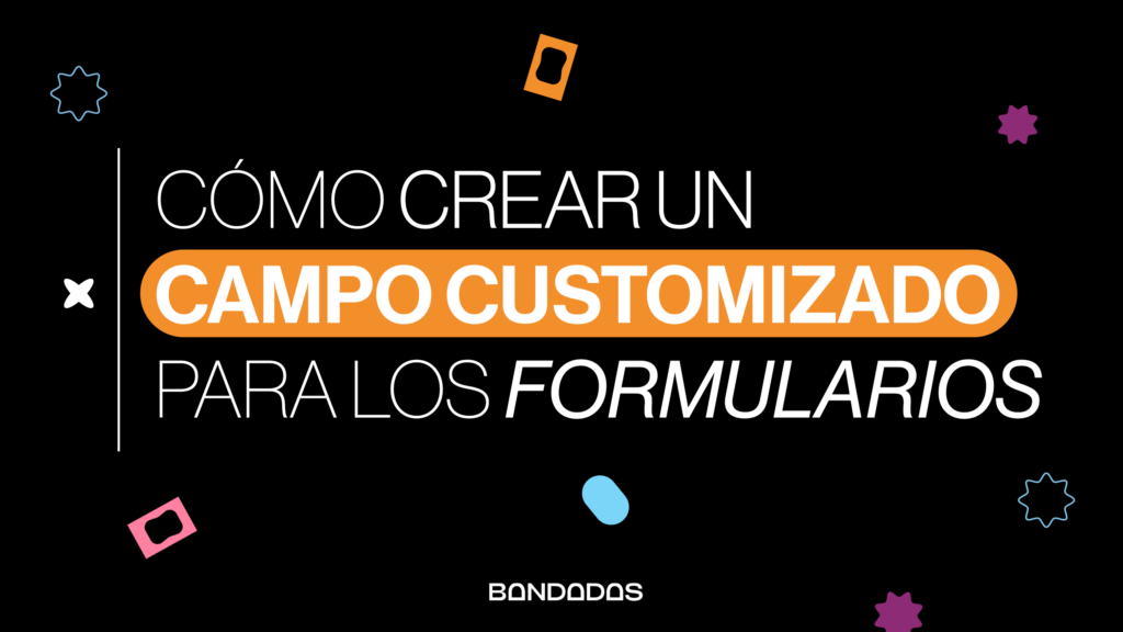 Cómo crear campos customizados para formularios